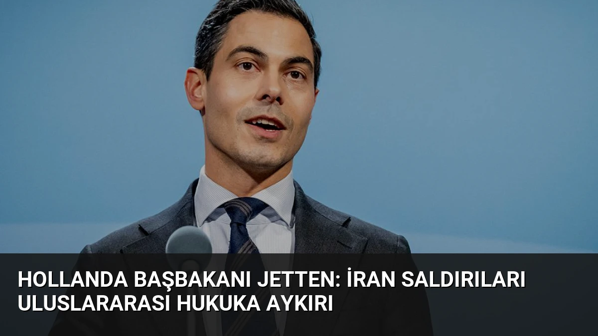 Hollanda Başbakanı Jetten: İran Saldırıları Uluslararası Hukuka Aykırı