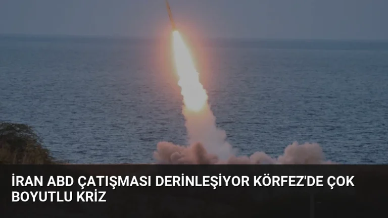 İran ABD Çatışması Derinleşiyor Körfez’de Çok Boyutlu Kriz