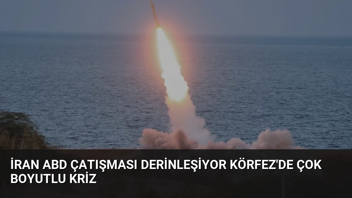 İran ABD Çatışması Derinleşiyor Körfez’de Çok Boyutlu Kriz