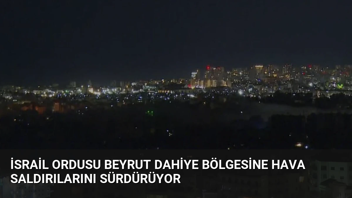 İsrail Ordusu Beyrut Dahiye Bölgesine Hava Saldırılarını Sürdürüyor