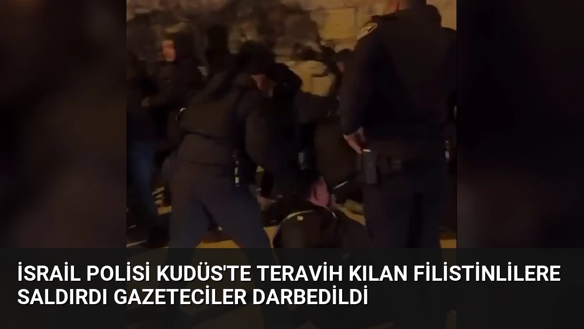 İsrail Polisi Kudüs’te Teravih Kılan Filistinlilere Saldırdı Gazeteciler Darbedildi