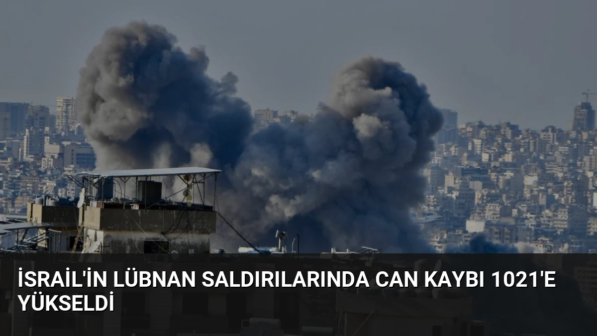 İsrail’in Lübnan Saldırılarında Can Kaybı 1021’e Yükseldi