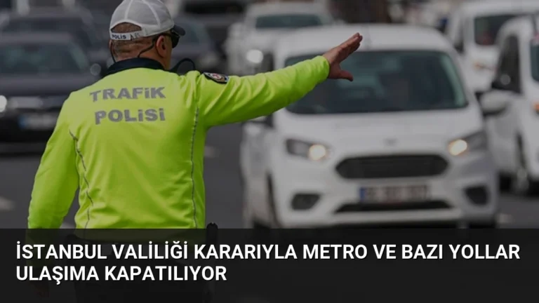 İstanbul Valiliği Kararıyla Metro ve Bazı Yollar Ulaşıma Kapatılıyor