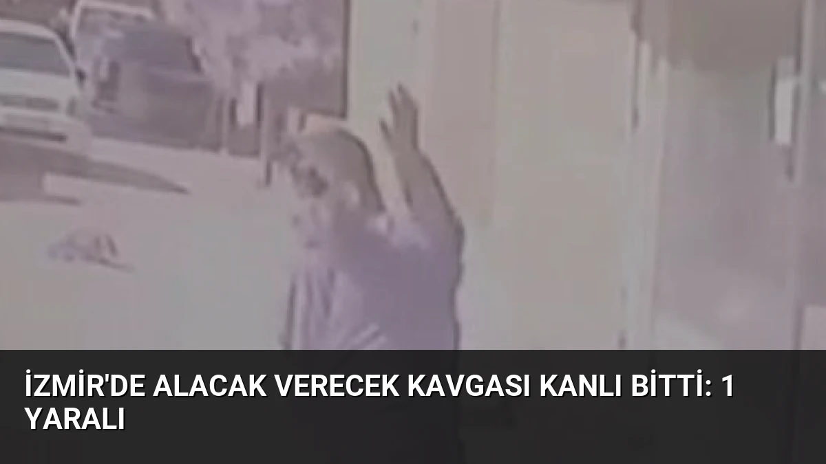 İzmir’de Alacak Verecek Kavgası Kanlı Bitti: 1 Yaralı