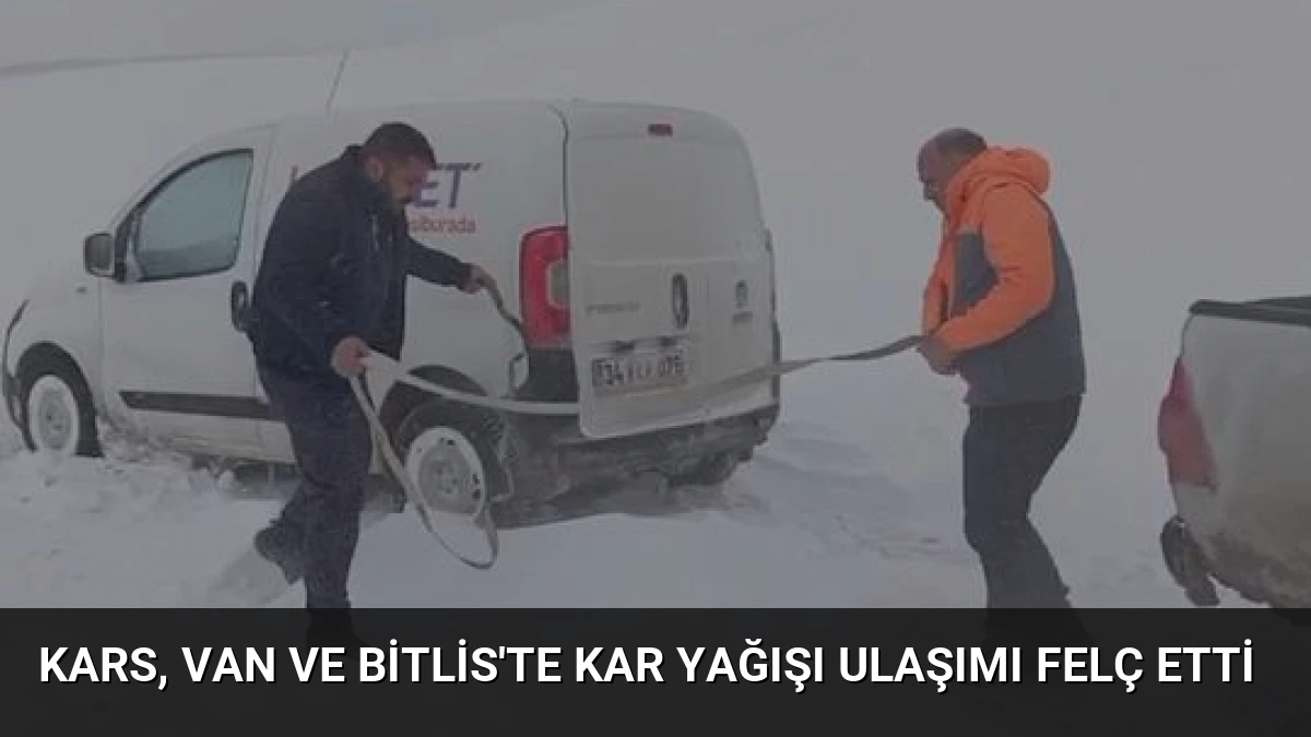 Kars, Van ve Bitlis’te Kar Yağışı Ulaşımı Felç Etti