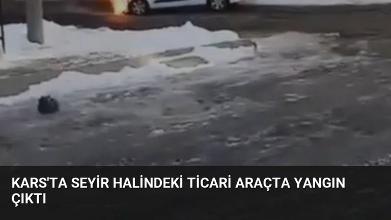 Kars’ta Seyir Halindeki Ticari Araçta Yangın Çıktı
