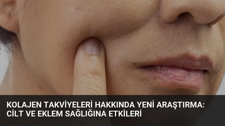 Kolajen Takviyeleri Hakkında Yeni Araştırma: Cilt ve Eklem Sağlığına Etkileri