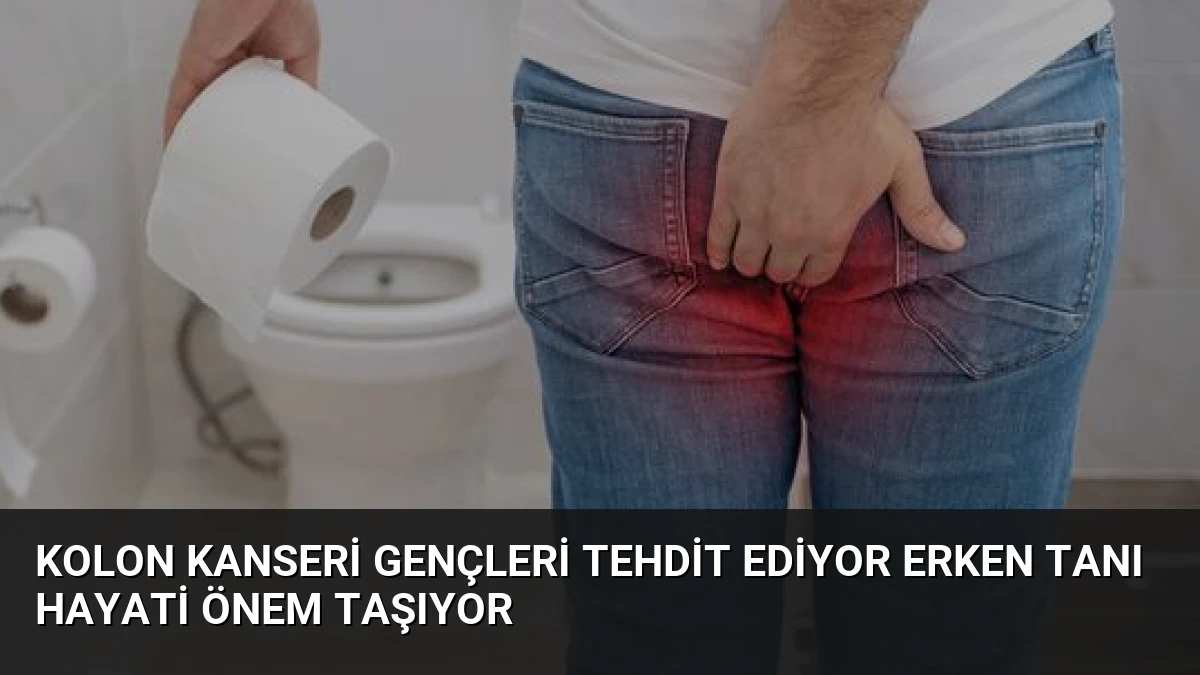 Kolon Kanseri Gençleri Tehdit Ediyor Erken Tanı Hayati Önem Taşıyor