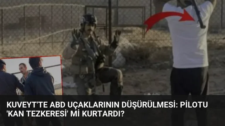 Kuveyt’te ABD Uçaklarının Düşürülmesi: Pilotu ‘Kan Tezkeresi’ mi Kurtardı?