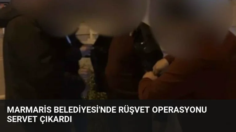 Marmaris Belediyesi’nde Rüşvet Operasyonu Servet Çıkardı