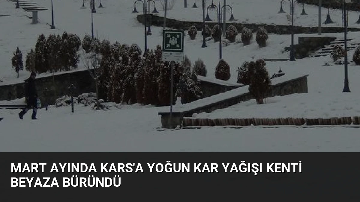 Mart Ayında Kars’a Yoğun Kar Yağışı Kenti Beyaza Büründü