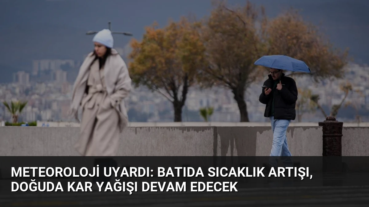 Meteoroloji Uyardı: Batıda Sıcaklık Artışı, Doğuda Kar Yağışı Devam Edecek