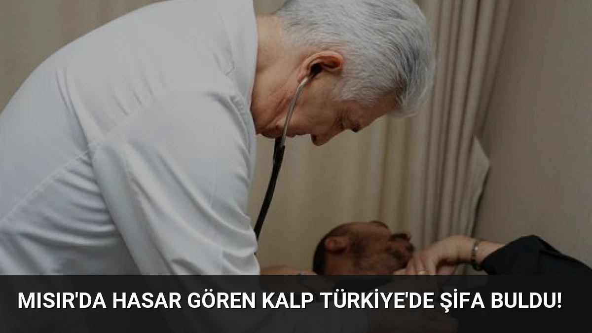 Mısır’da hasar gören kalp Türkiye’de şifa buldu!