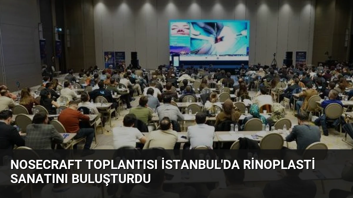Nosecraft Toplantısı İstanbul’da Rinoplasti Sanatını Buluşturdu