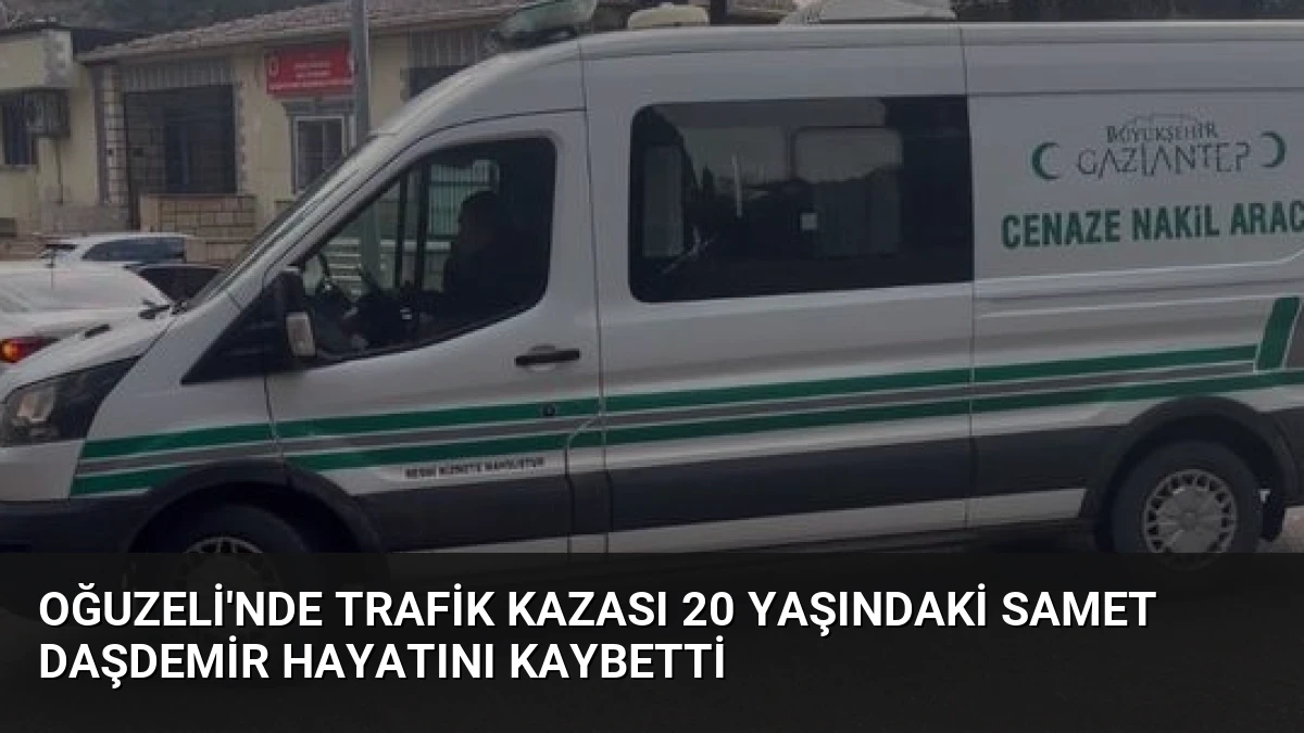 Oğuzeli’nde Trafik Kazası 20 Yaşındaki Samet Daşdemir Hayatını Kaybetti