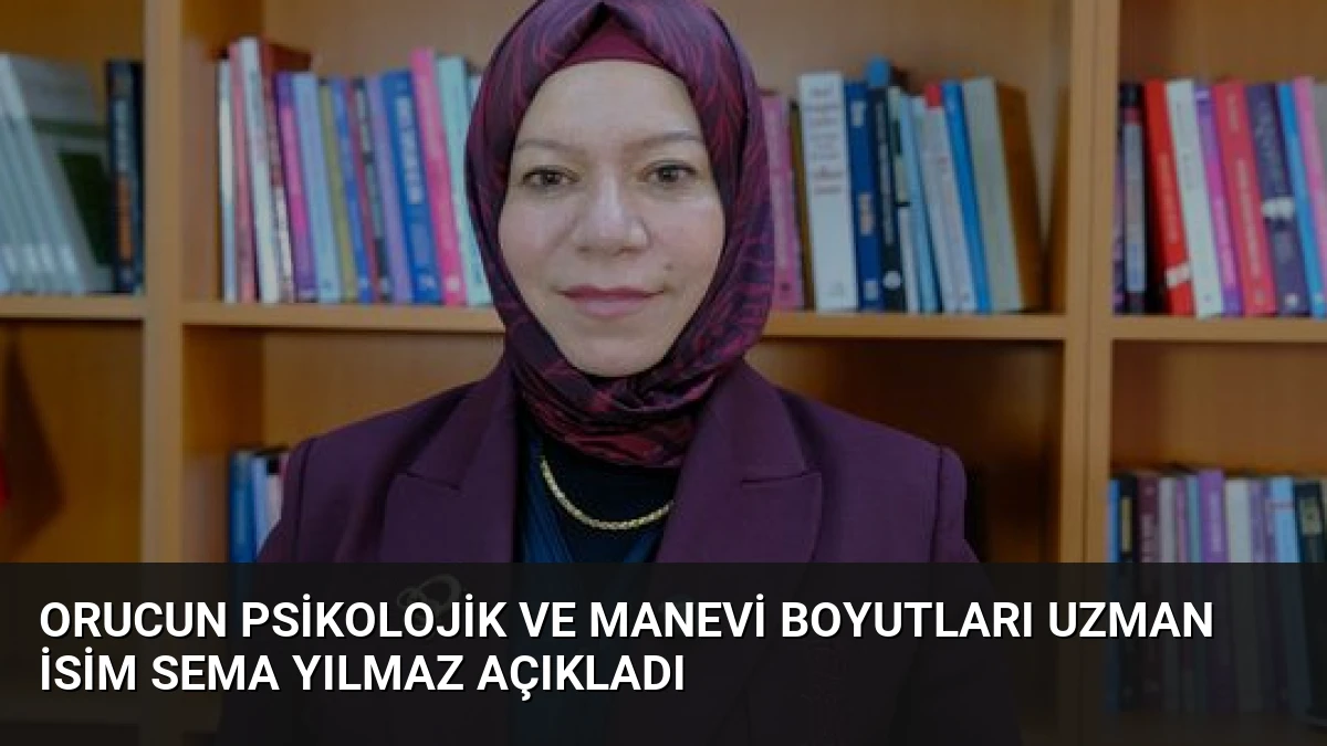 Orucun Psikolojik ve Manevi Boyutları Uzman İsim Sema Yılmaz Açıkladı
