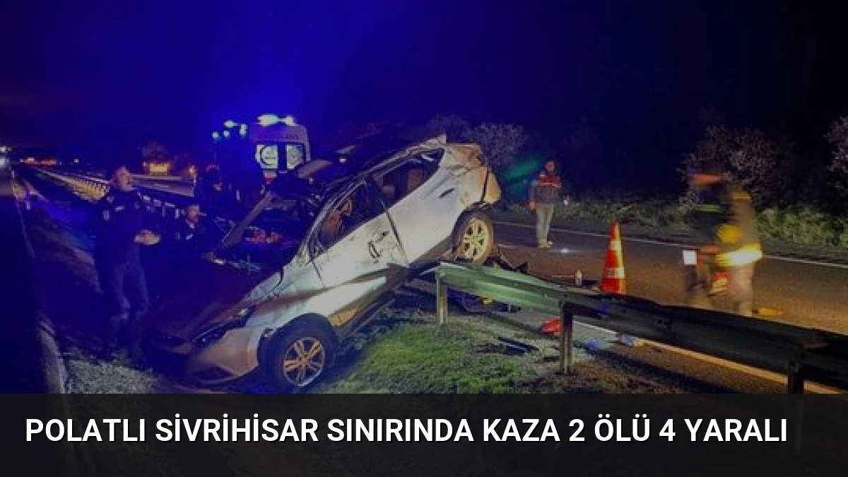 Polatlı Sivrihisar Sınırında Kaza 2 Ölü 4 Yaralı