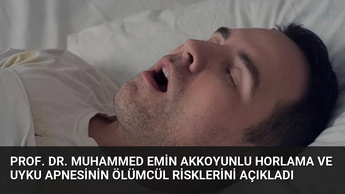 Prof. Dr. Muhammed Emin Akkoyunlu Horlama ve Uyku Apnesinin Ölümcül Risklerini Açıkladı