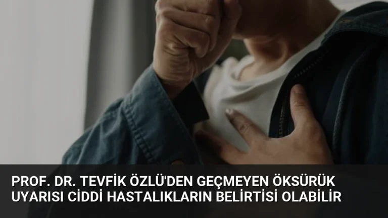 Prof. Dr. Tevfik Özlü’den Geçmeyen Öksürük Uyarısı Ciddi Hastalıkların Belirtisi Olabilir