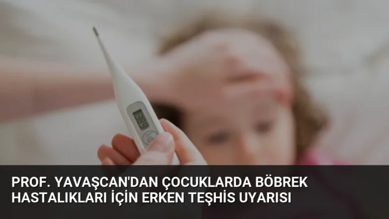 Prof. Yavaşcan’dan Çocuklarda Böbrek Hastalıkları İçin Erken Teşhis Uyarısı