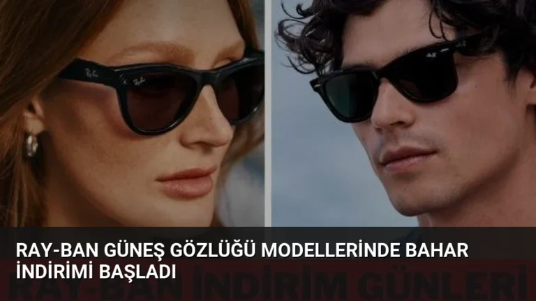 Ray-Ban Güneş Gözlüğü Modellerinde Bahar İndirimi Başladı