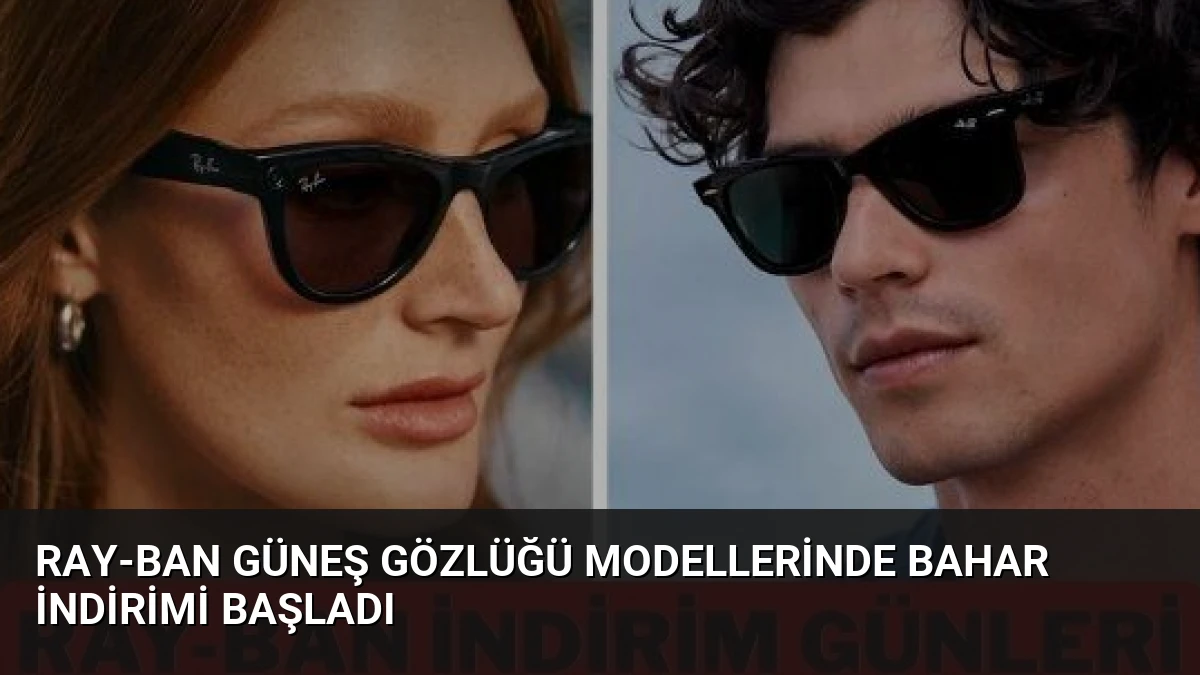 Ray-Ban Güneş Gözlüğü Modellerinde Bahar İndirimi Başladı