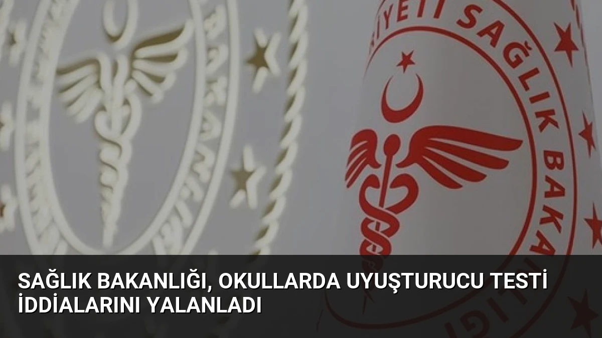 Sağlık Bakanlığı, okullarda uyuşturucu testi iddialarını yalanladı