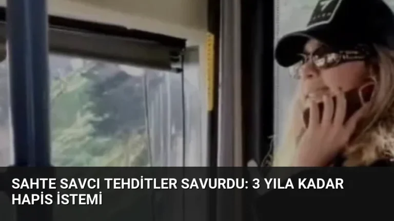 Sahte Savcı Tehditler Savurdu: 3 Yıla Kadar Hapis İstemi