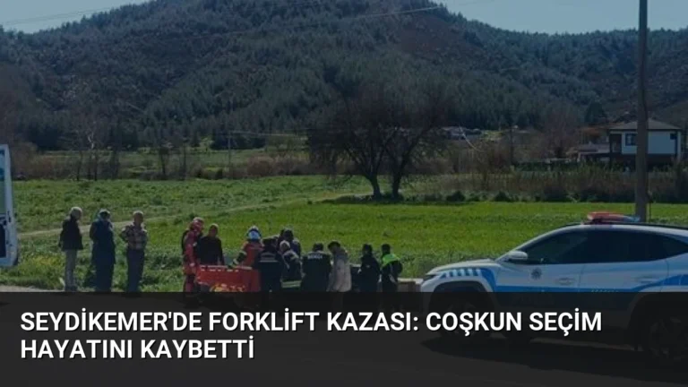 Seydikemer’de Forklift Kazası: Coşkun Seçim Hayatını Kaybetti