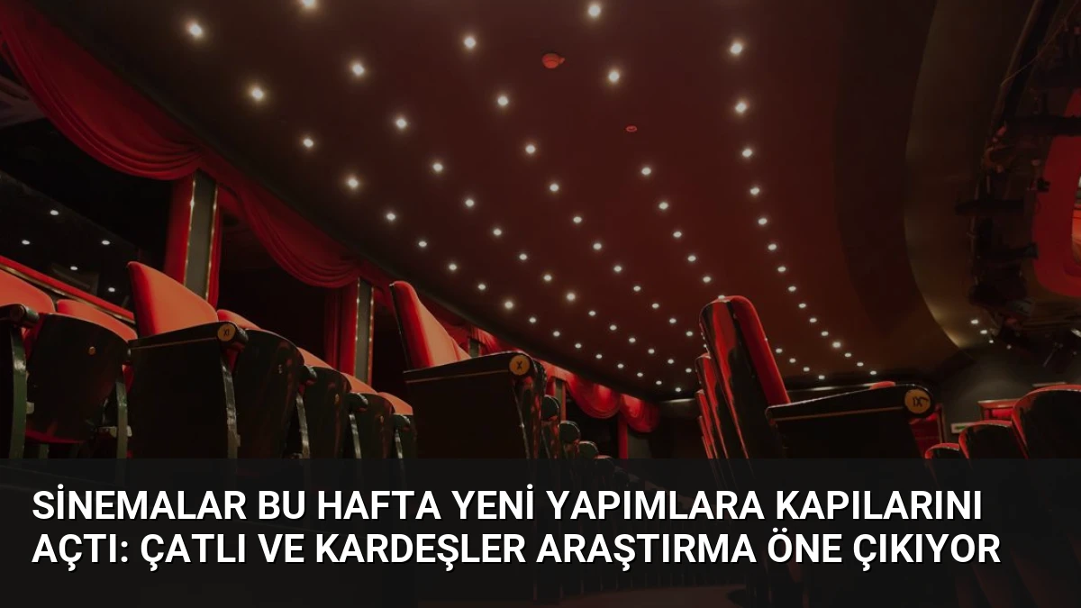 Sinemalar Bu Hafta Yeni Yapımlara Kapılarını Açtı: Çatlı ve Kardeşler Araştırma Öne Çıkıyor