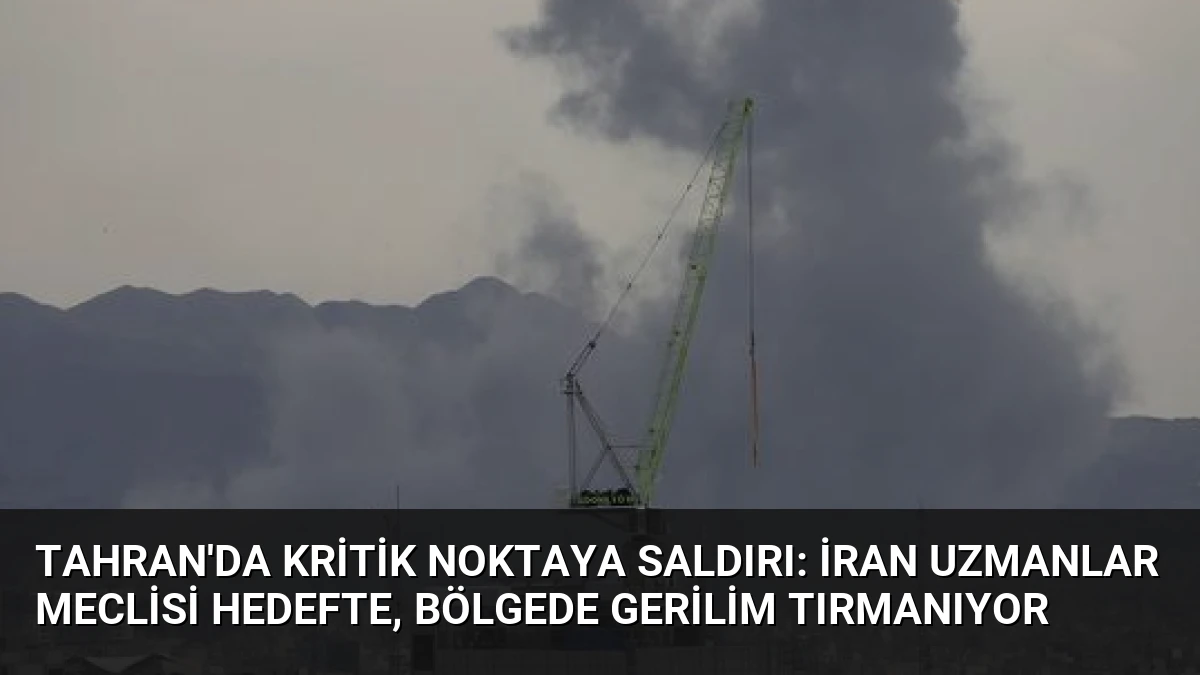 Tahran’da Kritik Noktaya Saldırı: İran Uzmanlar Meclisi Hedefte, Bölgede Gerilim Tırmanıyor