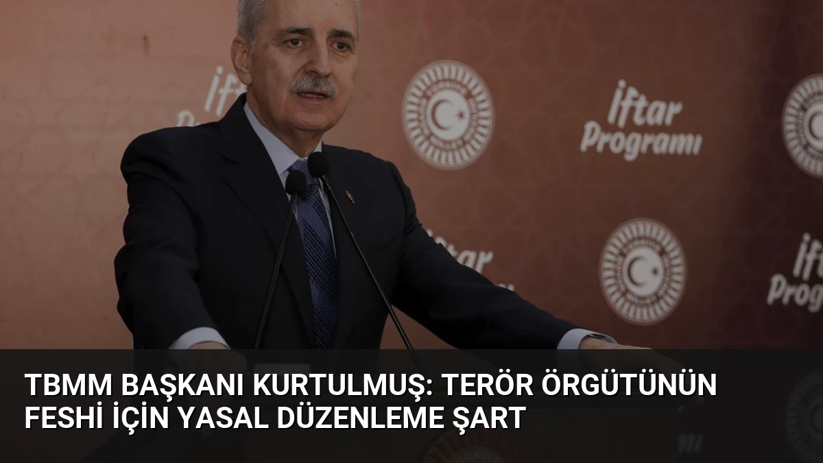 TBMM Başkanı Kurtulmuş: Terör Örgütünün Feshi İçin Yasal Düzenleme Şart