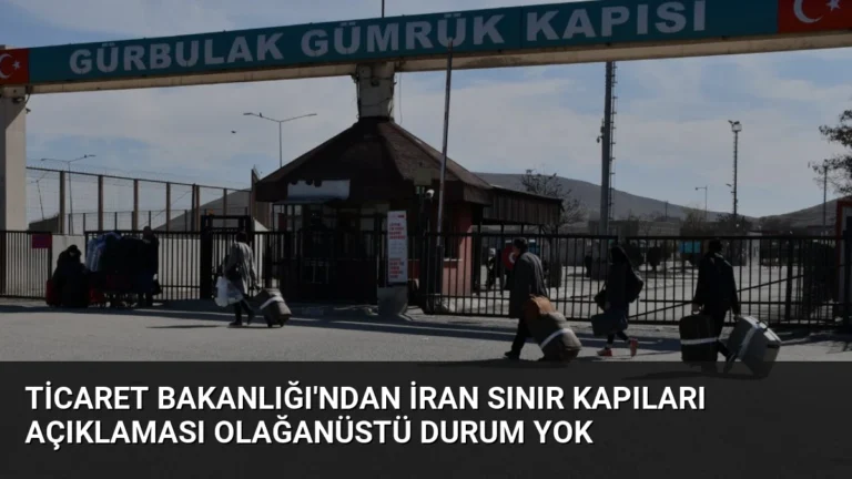Ticaret Bakanlığı’ndan İran Sınır Kapıları Açıklaması Olağanüstü Durum Yok