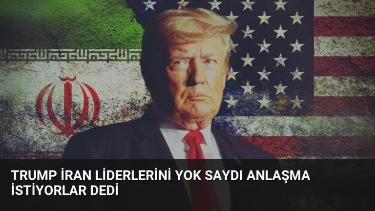 Trump İran Liderlerini Yok Saydı Anlaşma İstiyorlar Dedi