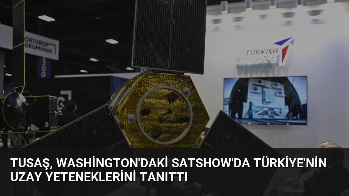 TUSAŞ, Washington’daki SATShow’da Türkiye’nin Uzay Yeteneklerini Tanıttı
