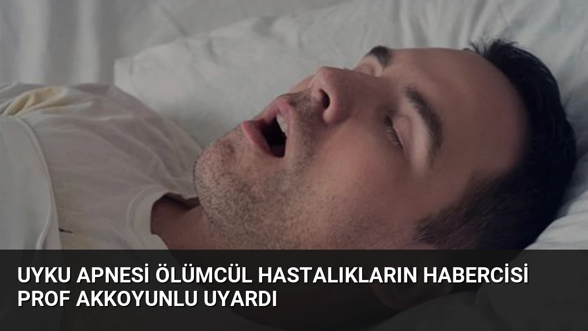 Uyku Apnesi Ölümcül Hastalıkların Habercisi Prof Akkoyunlu Uyardı