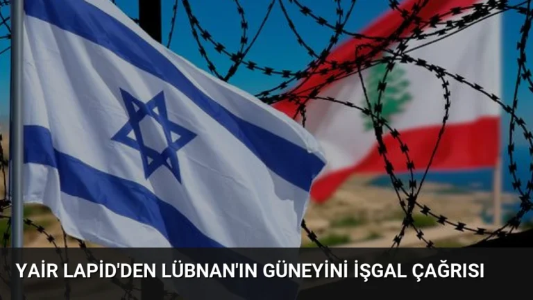 Yair Lapid’den Lübnan’ın Güneyini İşgal Çağrısı