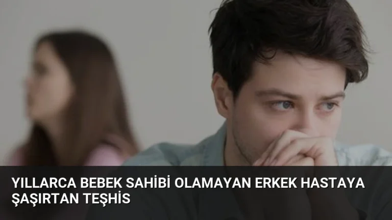 Yıllarca Bebek Sahibi Olamayan Erkek Hastaya Şaşırtan Teşhis