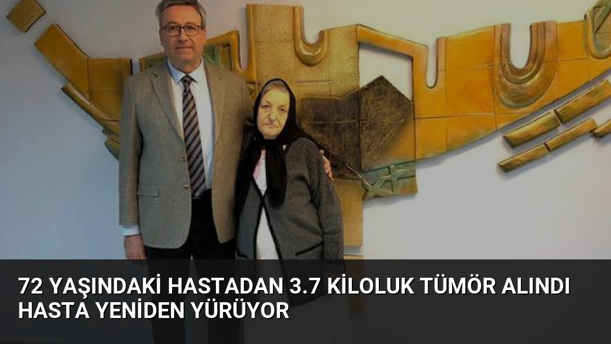 72 Yaşındaki Hastadan 3.7 Kiloluk Tümör Alındı Hasta Yeniden Yürüyor