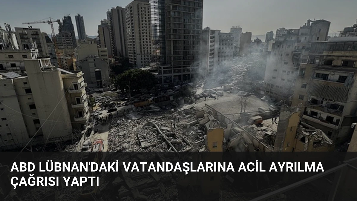 ABD Lübnan’daki Vatandaşlarına Acil Ayrılma Çağrısı Yaptı