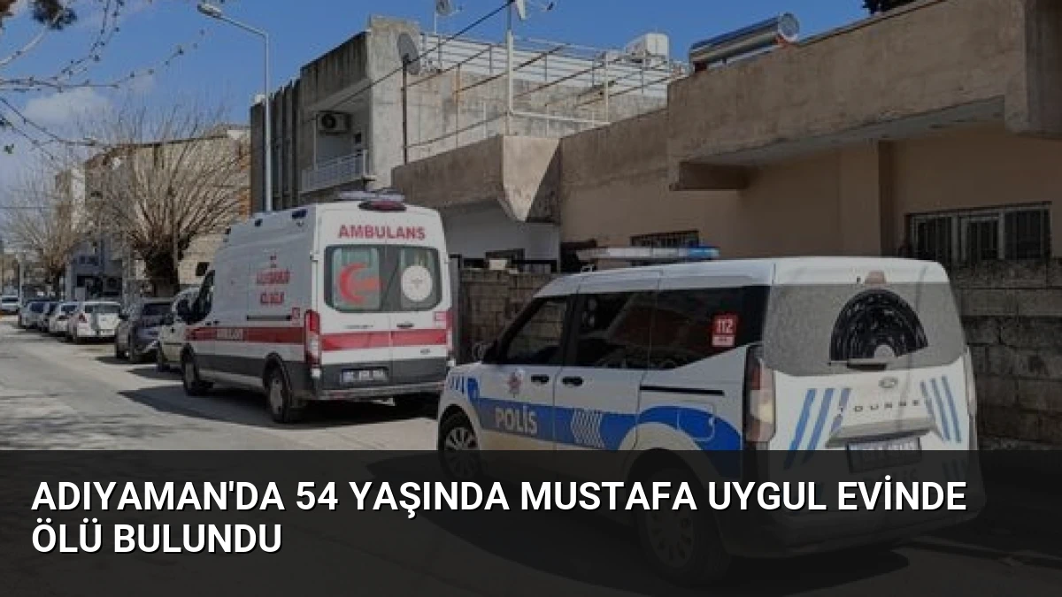 Adıyaman’da 54 Yaşında Mustafa Uygul Evinde Ölü Bulundu