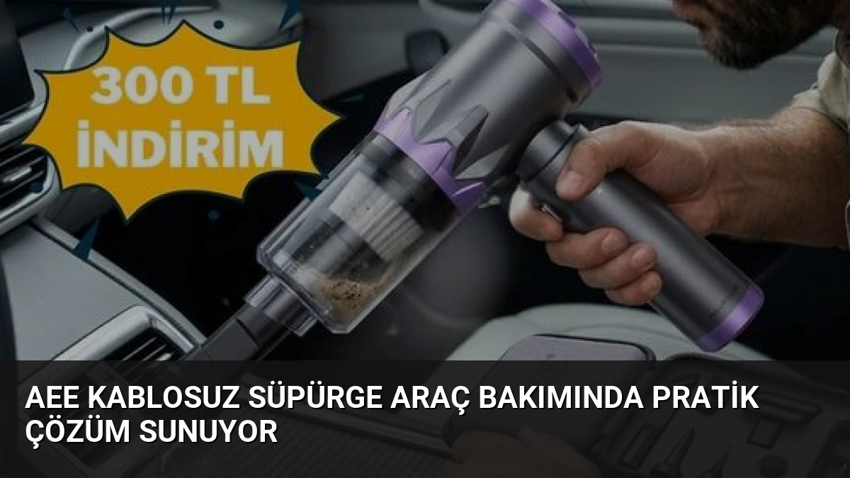 AEE Kablosuz Süpürge Araç Bakımında Pratik Çözüm Sunuyor