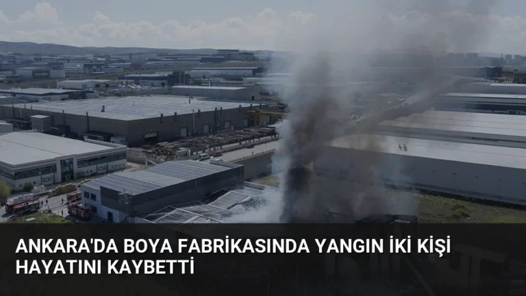 Ankara’da Boya Fabrikasında Yangın İki Kişi Hayatını Kaybetti