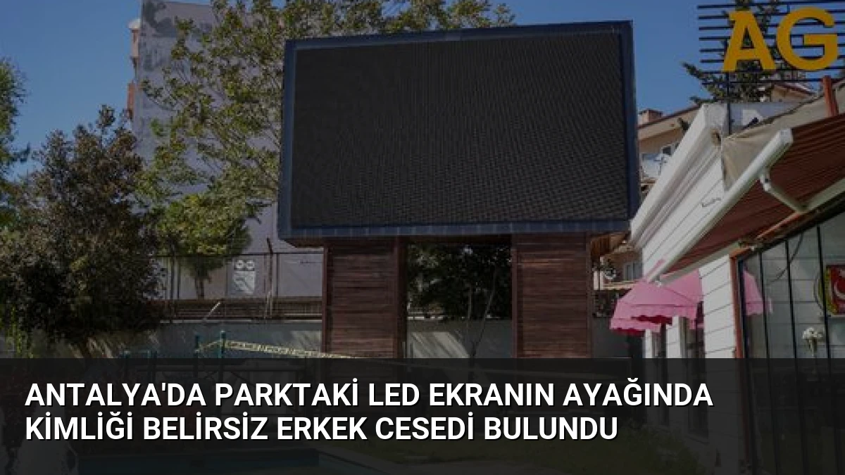 Antalya’da Parktaki LED Ekranın Ayağında Kimliği Belirsiz Erkek Cesedi Bulundu
