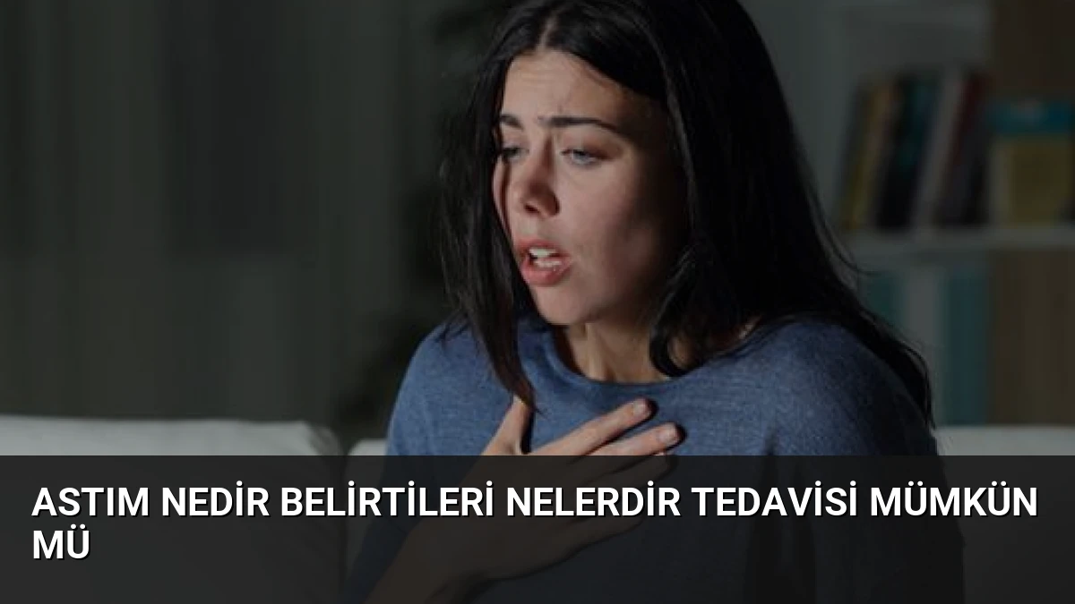 Astım Nedir Belirtileri Nelerdir Tedavisi Mümkün Mü