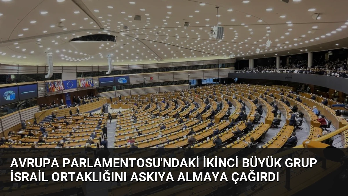Avrupa Parlamentosu’ndaki İkinci Büyük Grup İsrail Ortaklığını Askıya Almaya Çağırdı