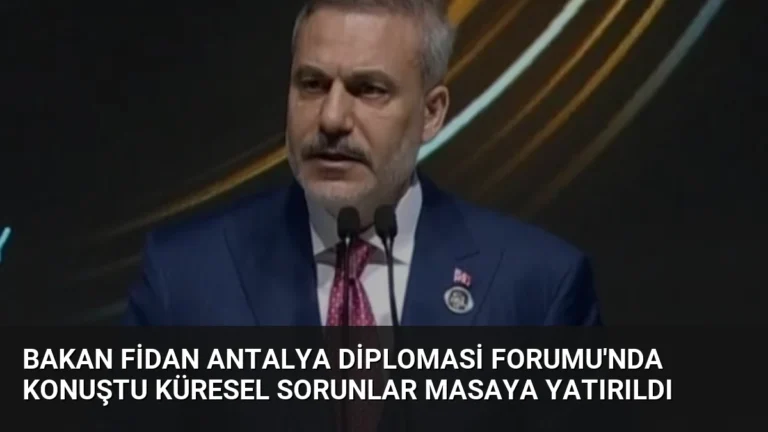 Bakan Fidan Antalya Diplomasi Forumu’nda Konuştu Küresel Sorunlar Masaya Yatırıldı