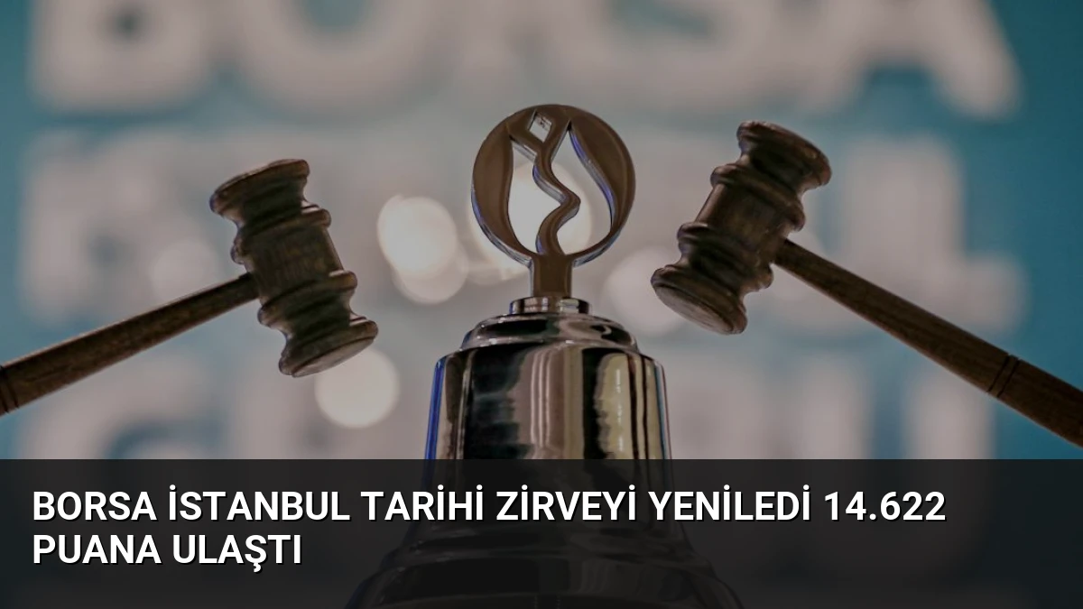 Borsa İstanbul Tarihi Zirveyi Yeniledi 14.622 Puana Ulaştı