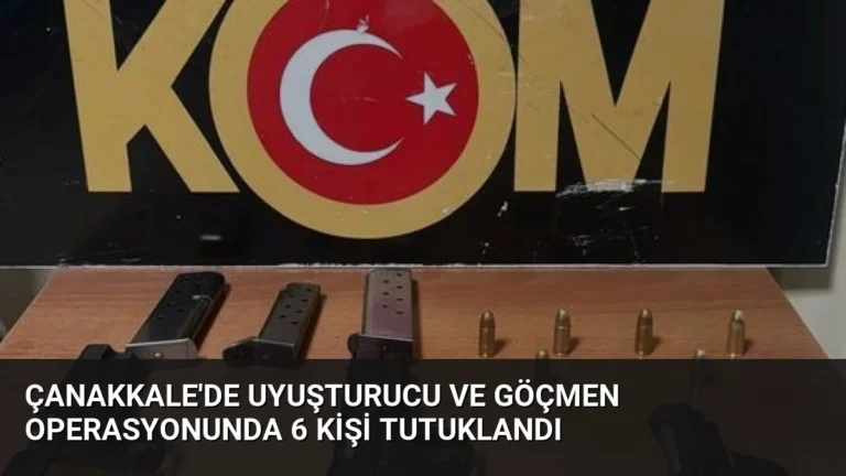 Çanakkale’de Uyuşturucu ve Göçmen Operasyonunda 6 Kişi Tutuklandı