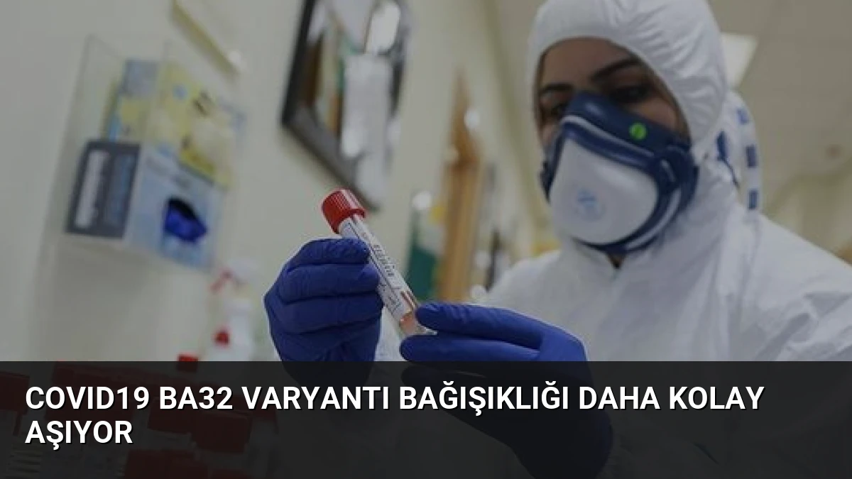 COVID19 BA32 Varyantı Bağışıklığı Daha Kolay Aşıyor
